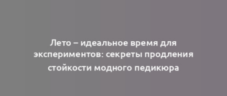 Лето – идеальное время для экспериментов: секреты продления стойкости модного педикюра