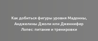 Как добиться фигуры уровня Мадонны, Анджелины Джоли или Дженнифер Лопес: питание и тренировки