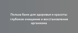 Польза бани для здоровья и красоты: глубокое очищение и восстановление организма