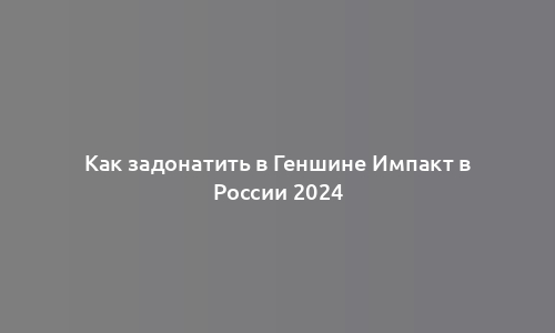 Как задонатить в Геншине Импакт в России 2024