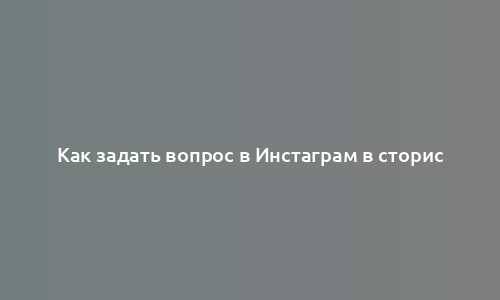 Как задать вопрос в Инстаграм в сторис