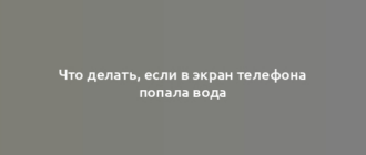 Что делать, если в экран телефона попала вода