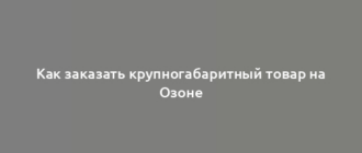 Как заказать крупногабаритный товар на Озоне